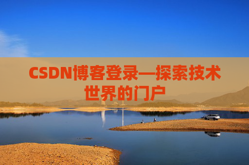 CSDN博客登录—探索技术世界的门户